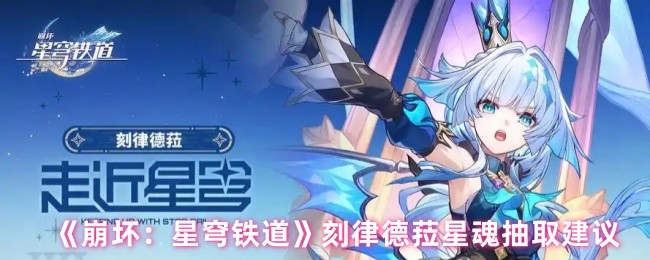 《崩坏：星穹铁道》刻律德菈星魂抽取建议