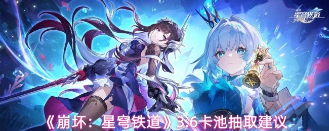 《崩坏：星穹铁道》3.6卡池抽取建议