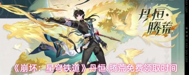 《崩坏：星穹铁道》丹恒·腾荒免费领取时间