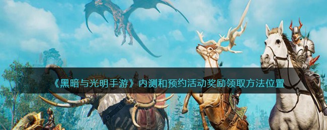 《黑暗与光明手游》内测和预约活动奖励领取方法位置