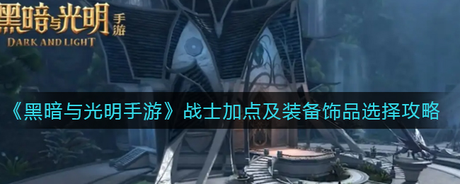 《黑暗与光明手游》战士加点及装备饰品选择攻略