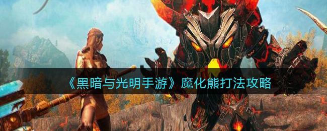 《黑暗与光明手游》魔化熊打法攻略