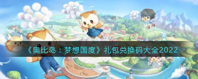 《奥比岛：梦想国度》礼包兑换码大全2022