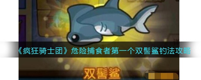 《疯狂骑士团》危险捕食者第一个双髻鲨钓法攻略