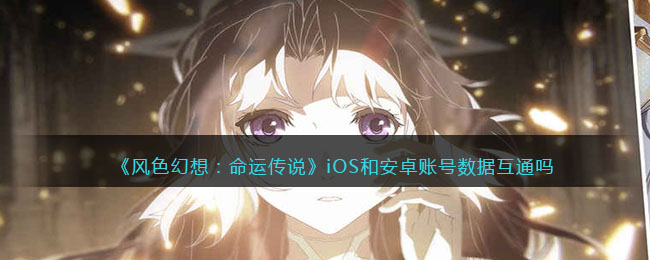 《风色幻想：命运传说》iOS和安卓账号数据互通吗