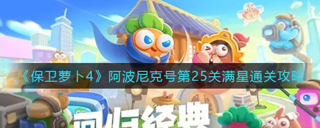 《保卫萝卜4》阿波尼克号第25关满星通关攻略