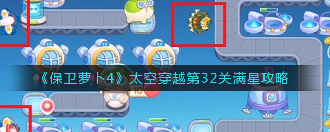 《保卫萝卜4》太空穿越第32关满星攻略