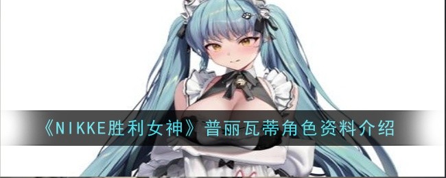 《NIKKE胜利女神》普丽瓦蒂角色资料介绍