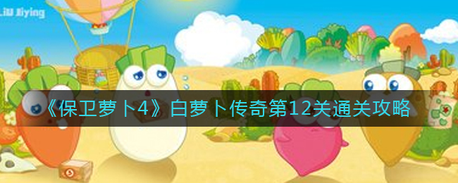 《保卫萝卜4》白萝卜传奇第12关通关攻略