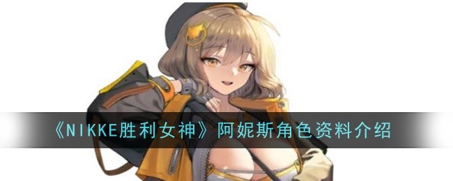 《NIKKE胜利女神》阿妮斯角色资料介绍