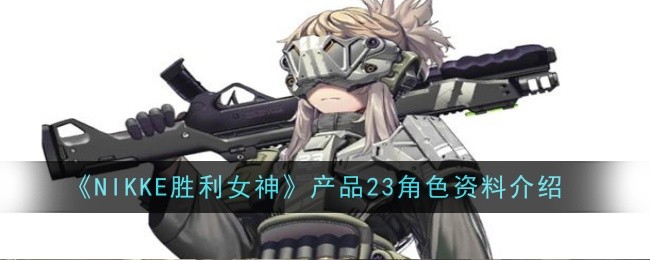 《NIKKE胜利女神》产品23角色资料介绍