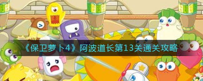 《保卫萝卜4》阿波道长第13关通关攻略