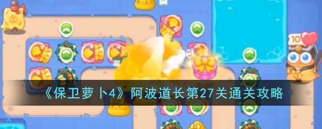《保卫萝卜4》阿波道长第27关通关攻略
