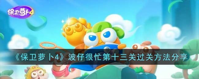 《保卫萝卜4》波仔很忙第十三关过关方法分享