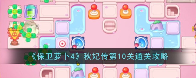 《保卫萝卜4》秋妃传第10关通关攻略