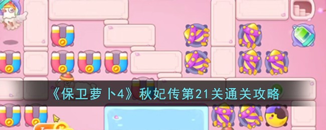 《保卫萝卜4》秋妃传第21关通关攻略
