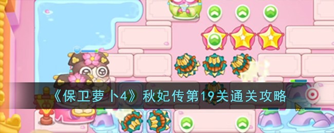 《保卫萝卜4》秋妃传第19关通关攻略