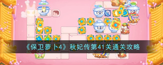 《保卫萝卜4》秋妃传第41关通关攻略