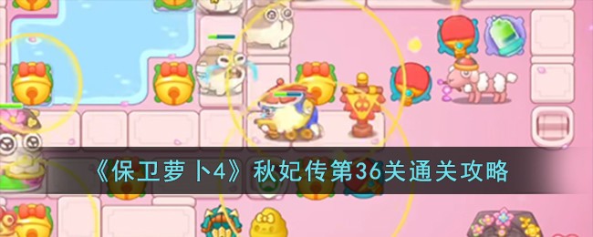 《保卫萝卜4》秋妃传第36关通关攻略