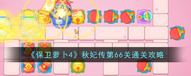 《保卫萝卜4》秋妃传第66关通关攻略