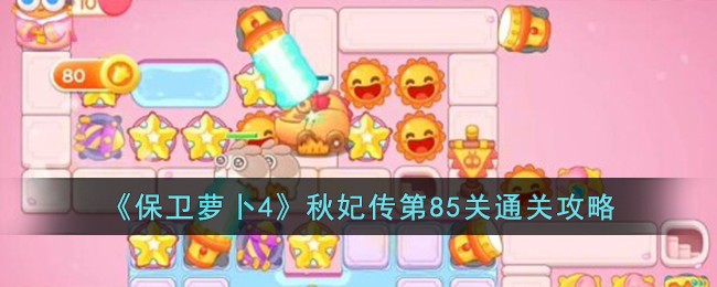 《保卫萝卜4》秋妃传第85关通关攻略