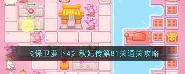 《保卫萝卜4》秋妃传第81关通关攻略