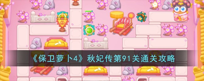 《保卫萝卜4》秋妃传第91关通关攻略