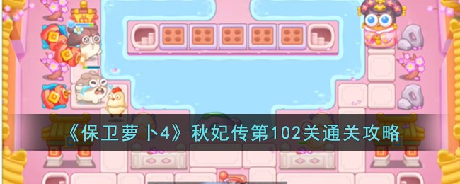 《保卫萝卜4》秋妃传第102关通关攻略