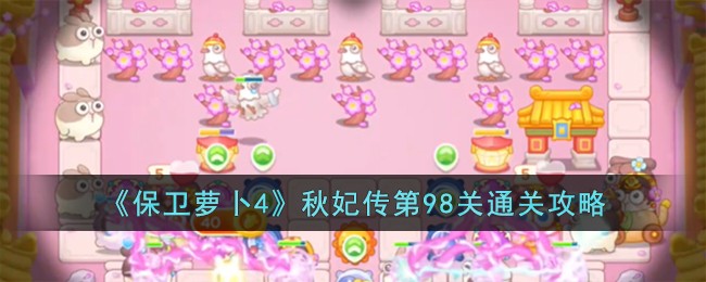 《保卫萝卜4》秋妃传第98关通关攻略