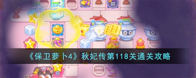 《保卫萝卜4》秋妃传第118关通关攻略