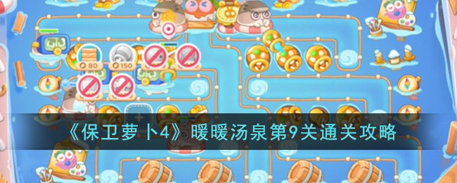 《保卫萝卜4》暖暖汤泉第9关通关攻略