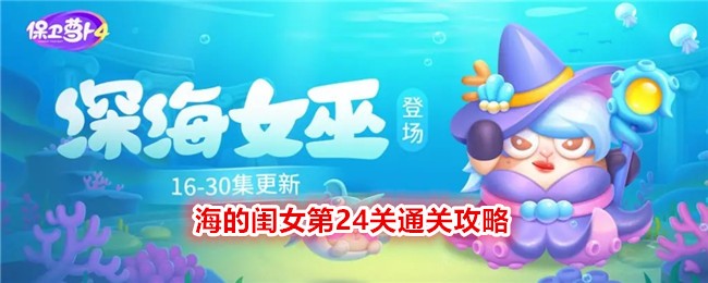 《保卫萝卜4》海的闺女第24关通关攻略