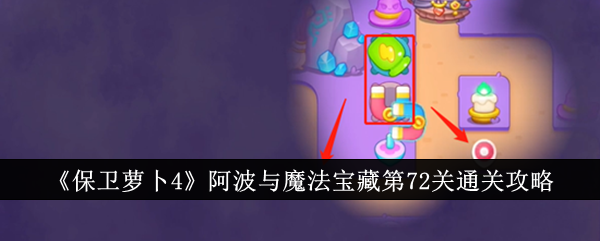 《保卫萝卜4》阿波与魔法宝藏第72关通关攻略
