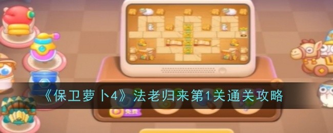《保卫萝卜4》法老归来第1关通关攻略