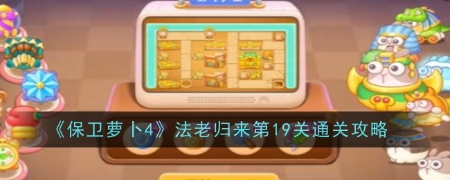 《保卫萝卜4》法老归来第19关通关攻略