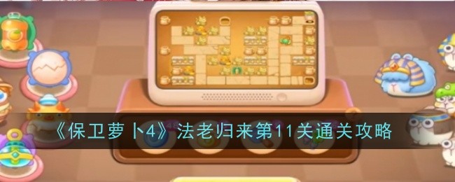 《保卫萝卜4》法老归来第11关通关攻略