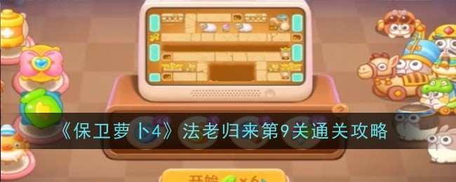 《保卫萝卜4》法老归来第9关通关攻略