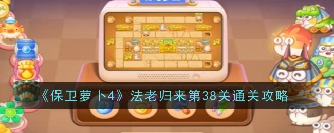 《保卫萝卜4》法老归来第38关通关攻略