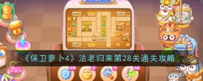 《保卫萝卜4》法老归来第28关通关攻略