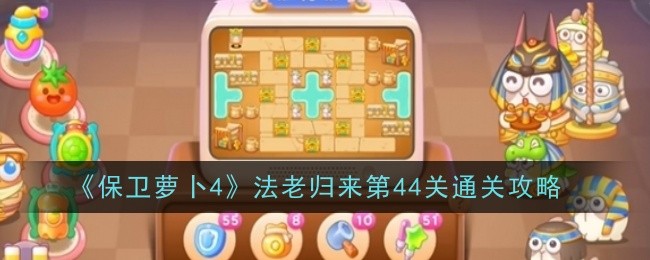 《保卫萝卜4》法老归来第44关通关攻略