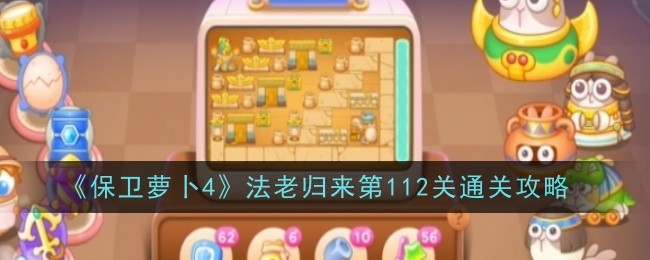 《保卫萝卜4》法老归来第112关通关攻略