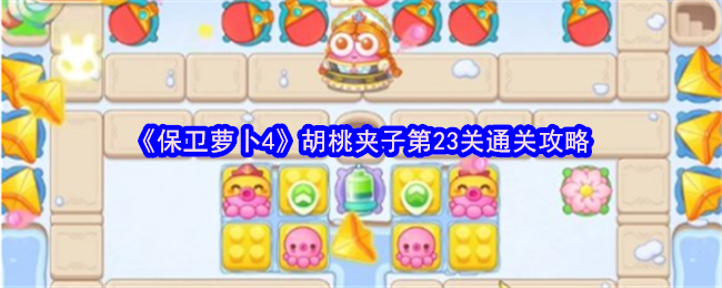 《保卫萝卜4》胡桃夹子第23关通关攻略