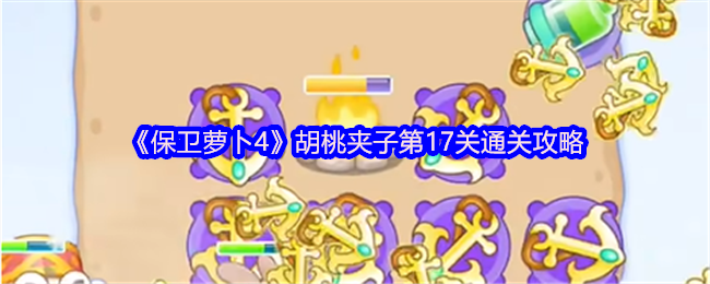 《保卫萝卜4》胡桃夹子第17关通关攻略