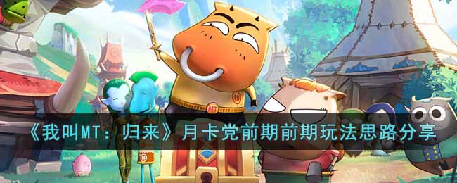 《我叫MT：归来》月卡党前期前期玩法思路分享