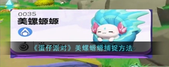 《蛋仔派对》美螺螈螈捕捉方法