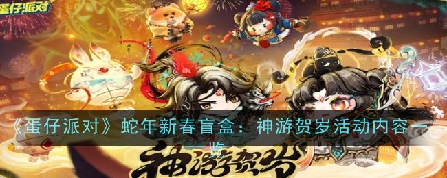 《蛋仔派对》蛇年新春盲盒：神游贺岁活动内容一览
