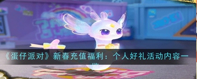《蛋仔派对》新春充值福利：个人好礼活动内容一览