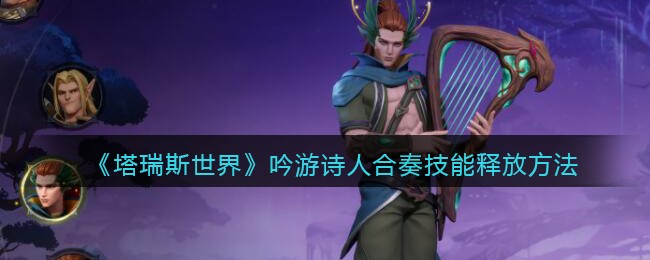 《塔瑞斯世界》吟游诗人合奏技能释放方法