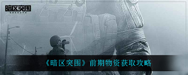 《暗区突围》前期物资获取攻略