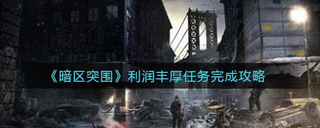 《暗区突围》利润丰厚任务完成攻略